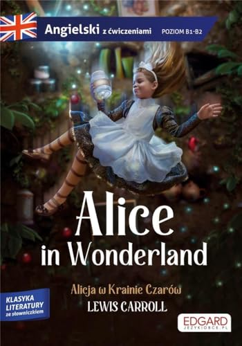 Alice in Wonderland/ Alicja w Krainie Czarów Adaptacja klasyki z ćwiczeniami do nauki