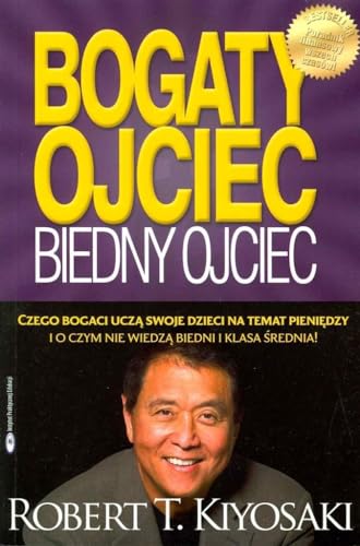 Bogaty ojciec biedny ojciec: czego bogaci ucz? swoje dzieci na temat pieni?dzy i o czym nie wiedz? biedni i klasa ?rednia