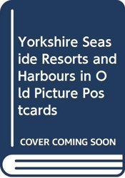 Yorkshire Seaside Resorts and Harbours in Old Picture Postcards
