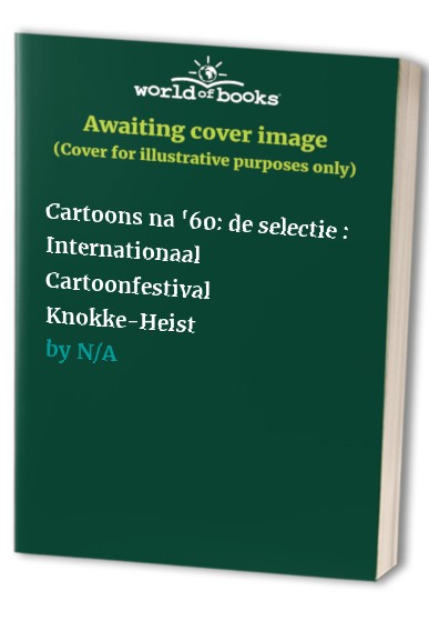 Cartoons na '60: de selectie : Internationaal Cartoonfestival Knokke-Heist