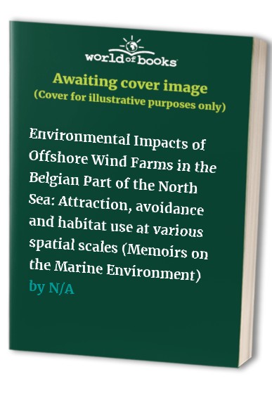 Environmental Impacts of Offshore Wind Farms in the Belgian Part of the North Sea: Attraction, avoidance and habitat use at various spatial scales (Memoirs on the Marine Environment)