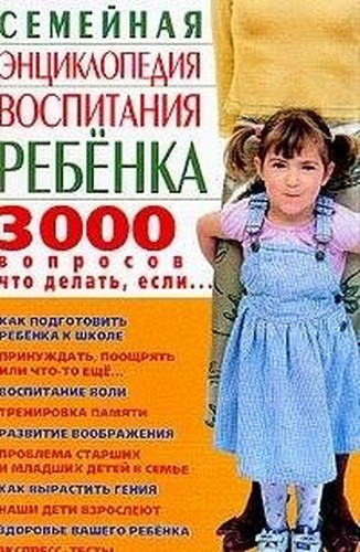 Semeynaya entsiklopediya vospitaniya rebenka. 3000 voprosov chto delat, esli...