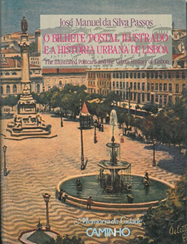O bilhete postal ilustrado e a história urbana de Lisboa =: The illustrated postcard and the urban history of Lisbon (Memória da cidade)