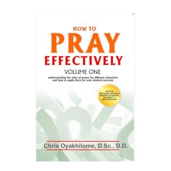 How To Pray Effectively V1: Understanding The Rules Of Prayer For Different Situations And How To Apply Them For Your Desired Outcome