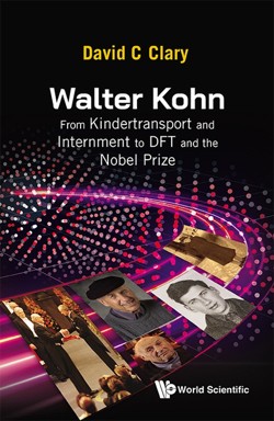 WALTER KOHN: FROM KINDERTRANSPORT AND INTERNMENT TO DFT AND THE NOBEL PRIZE