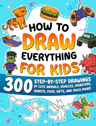 Learning, Special Art - How to Draw Everything for Kids: 300 Step-by-Step Drawings of Cute Animals, Vehicles, Monsters, Robots, Food, Gifts, and Much More!: 5