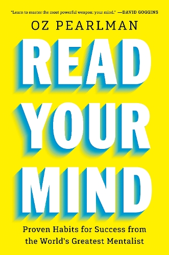 Pearlman, Oz - Read Your Mind: Proven Habits for Success from the World's Greatest Mentalist