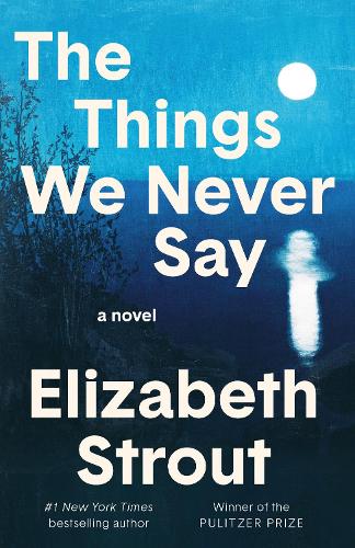 Elizabeth Strout - The Things We Never Say: A Novel