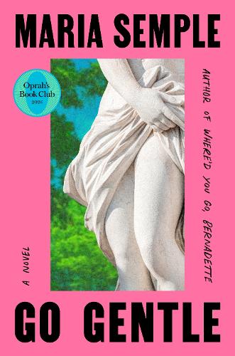 Maria Semple - Go Gentle: Oprah's Book Club