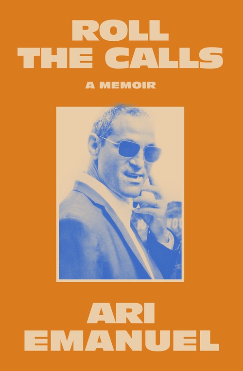 Ari Emanuel - Roll the Calls: A Memoir