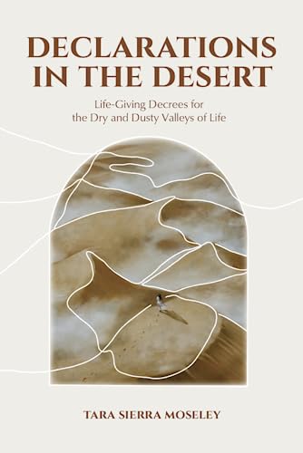 Tara Sierra Moseley - Declarations in the Desert: Life-Giving Degrees for the Dry and Dusty Valleys of Life