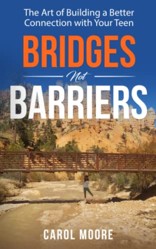 BRIDGES Not BARRIERS: The Art of Building a Better Connection with Your Teen