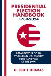 Presidential Election Handbook 1789-2024: Breakdowns of All 59 Races in U.S. History (Plus a Preview of the 60th)