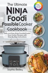 The Ultimate Ninja Foodi PossibleCooker Cookbook For Beginners: Tasty and Easy Ninja PossibleCooker Slow Cooker Recipes with Step-By-Step Instructions.