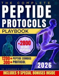 The Complete Peptide Protocols Playbook: Clear, Safe, Science-Based Stacks to Lose Fat, Boost Energy, Improve Performance, and Feel Younger While Knowing Exactly What to Take and How to Use It
