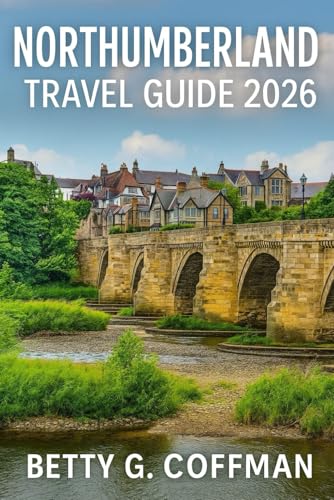 Northumberland Travel Guide 2026 : Explore Medieval Castles, Dramatic Coastlines, Roman Ruins, and Secluded Villages in England's Wild and Historic Northeastern Frontier