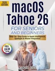macOS Tahoe 26 for Seniors and Beginners: Step-by-Step Guide to Apple Intelligence, Spotlight, iPhone Integration, and Everyday Mac Tasks