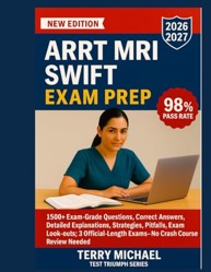 ARRT MRI SWIFT EXAM PREP: 1500+ Exam-Grade Questions, Correct Answers, Detailed Explanations, Strategies, Pitfalls, Exam Look-outs, 3 Official-Length ... Course Review Needed (Test Triumph Series)