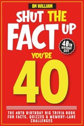 The 40th Birthday Big Trivia Book, Fun Facts, Quizzes and Memory Lane (40th Birthday Gifts): Shut The Fact Up