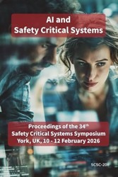 AI and Safety Critical Systems : Proceedings of the 34th Safety-Critical Systems Symposium (SSS'26), 10-12th February 2026, SCSC-208