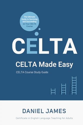 CELTA Made Easy: The Ultimate Guide to Surviving and Succeeding on Your CELTA Course