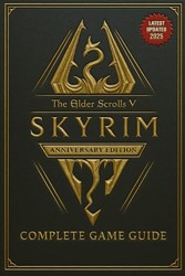 The Elder Scrolls V Skyrim Anniversary Edition COMPLETE GAME GUIDE: Step?by?Step Walkthrough, Alchemy, Enchanting, Smithing, All Collectibles And Secrets! (Latest Updated 2025)