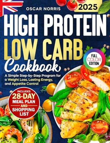 High Protein Low Carb Cookbook : A Simple Step-By-Step Program for a Weight Loss, Lasting Energy, and Appetite Control -- Includes a 28-Day Meal Plan, Daily Recipes, and Shopping Lists