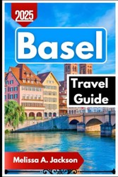 Basel Travel Guide 2025 : A Local's Perspective on Basel's History, Markets, and Must-See Attractions