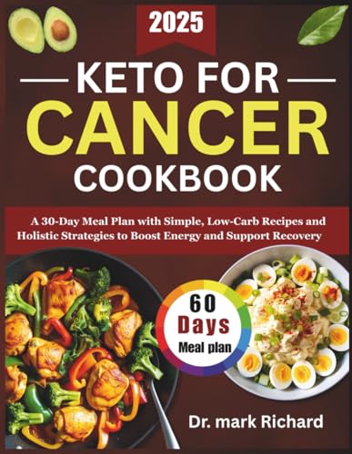 Keto For Cancer Cookbook: A 30-Day Meal Plan with Simple, Low-Carb Recipes and Holistic Strategies to Boost Energy and Support Recovery