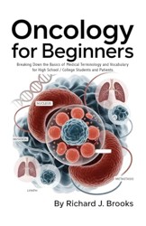 Oncology for Beginners: Breaking Down the Basics of Medical Terminology and Vocabulary for High School / College Students and Patients (Medical Terms Made Clear)