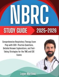 NBRC Study Guide 2025-2026: Comprehensive Respiratory Therapy Exam Prep with 500+ Practice Questions, Detailed Answer Explanations, and Test-Taking ... the TMC and CSE Exams (Exam Success Guide)