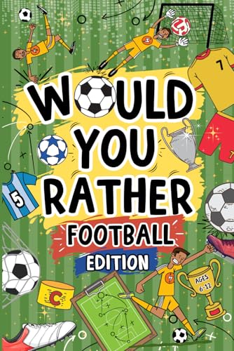 Would You Rather Football Book For Kids Ages 6-12: Football Edition: 200 Hilarious And Mind-Bending Choices | Perfect Football Activity For Footie-Mad Kids!