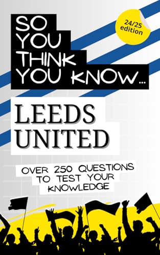 So you think you know Leeds United FC: Over 250 questions to test your knowledge