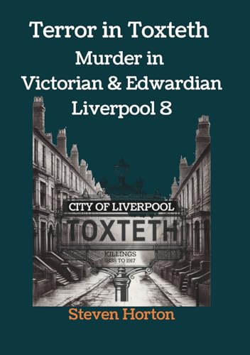 Terror in Toxteth : Murder in Victorian and Edwardian Liverpool 8