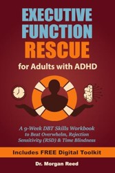 Executive Function Rescue for Adults with ADHD : A 9-Week DBT Skills Workbook to Beat Overwhelm, Rejection Sensitivity (RSD) and Time Blindness