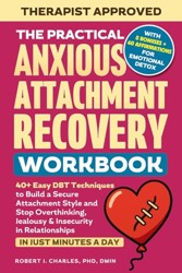 The Practical Anxious Attachment Recovery Workbook: 40+ Easy DBT Exercises to Help You Build A Secure Attachment Style and Overcome Overthinking, Jealousy & Insecurity In Relationships