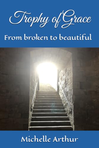 Trophy of Grace: From broken to beautiful