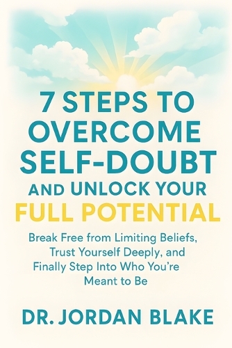 7 Steps to Overcome Self-Doubt and Unlock Your Full Potential
