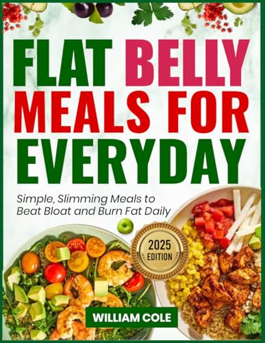 FLAT BELLY MEALS FOR EVERYDAY: Simple, Slimming Meals to Beat Bloat and Burn Fat Daily