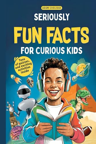 Seriously Fun Facts for Curious Kids: Mind-Blowing and Mega Interesting Trivia about Science, History, Animals and More