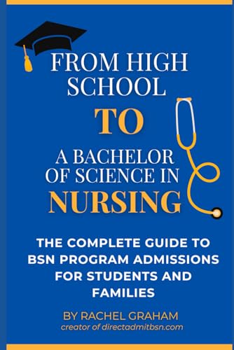 From High School to a Bachelor of Science in Nursing: The Complete Guide to BSN Program Admissions for Students and Families