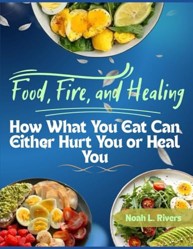 FOOD, FIRE AND HEALING: HOW WHAT YOU EAT CAN EITHER HURT YOU OR HEAL YOU