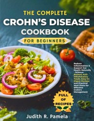Complete Crohn's Disease Cookbook for Beginners : Reduce Inflammation and Support Gut Health Naturally - Science-Backed, Anti-Inflammatory Foods, Easy-To-Digest Recipes and Practical Meal Plans for Effective Crohn's Management