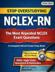 NCLEX-RN: Stop Overstudying with the Most Repeated Exam Questions and High Yield Patterns : Questions with Detailed Rationales, Red Flag Symptoms and Insider Tricks to Spot the Right Answer (Next Gen)