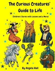 The Curious Creatures’ Guide to Life: Stories with Lessons and a Moral