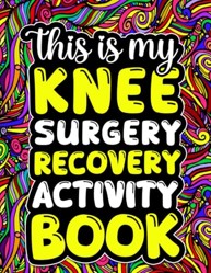 This is My Knee Surgery Recovery Activity Book: Funny Gift and Relaxing Activities to Support Through Knee Replacement Recovery (With Over 100 Games ... Pages,Word Search,Word Scramble... and More