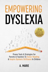 Empowering Dyslexia : Proven Tools and Strategies for Parents and Teachers to Foster Reading and Inspire Dyslexic Brilliance in Children
