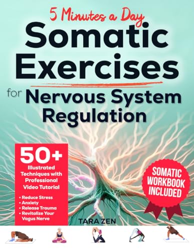 Somatic Exercises for Nervous System Regulation: 50+ Illustrated Techniques with Video Tutorial & Workbook. Reduce Stress, Anxiety, Release Trauma, and Revitalize Your Vagus Nerve in 5 Minutes a Day