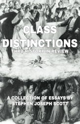 Class Distinctions thru History in Review: A Collection of Essays by Stephen Joseph Scott