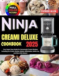 Ninja Creami Deluxe Cookbook 2025: Your Super Easy Guide for Homemade Frozen Recipes Including Ice Cream, Sorbet, Gelato, Milkshakes, Italian Ice, and More this Season